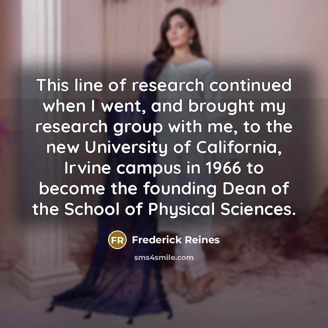 “This line of research continued when I went, and brought…” quote by Frederick Reines