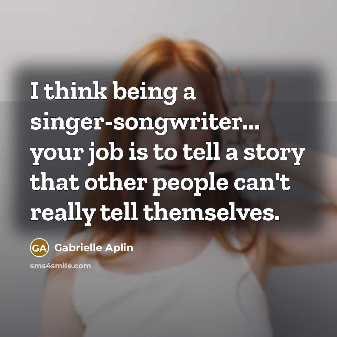 “I think being a singer-songwriter... your job is to tell…” quote by Gabrielle Aplin