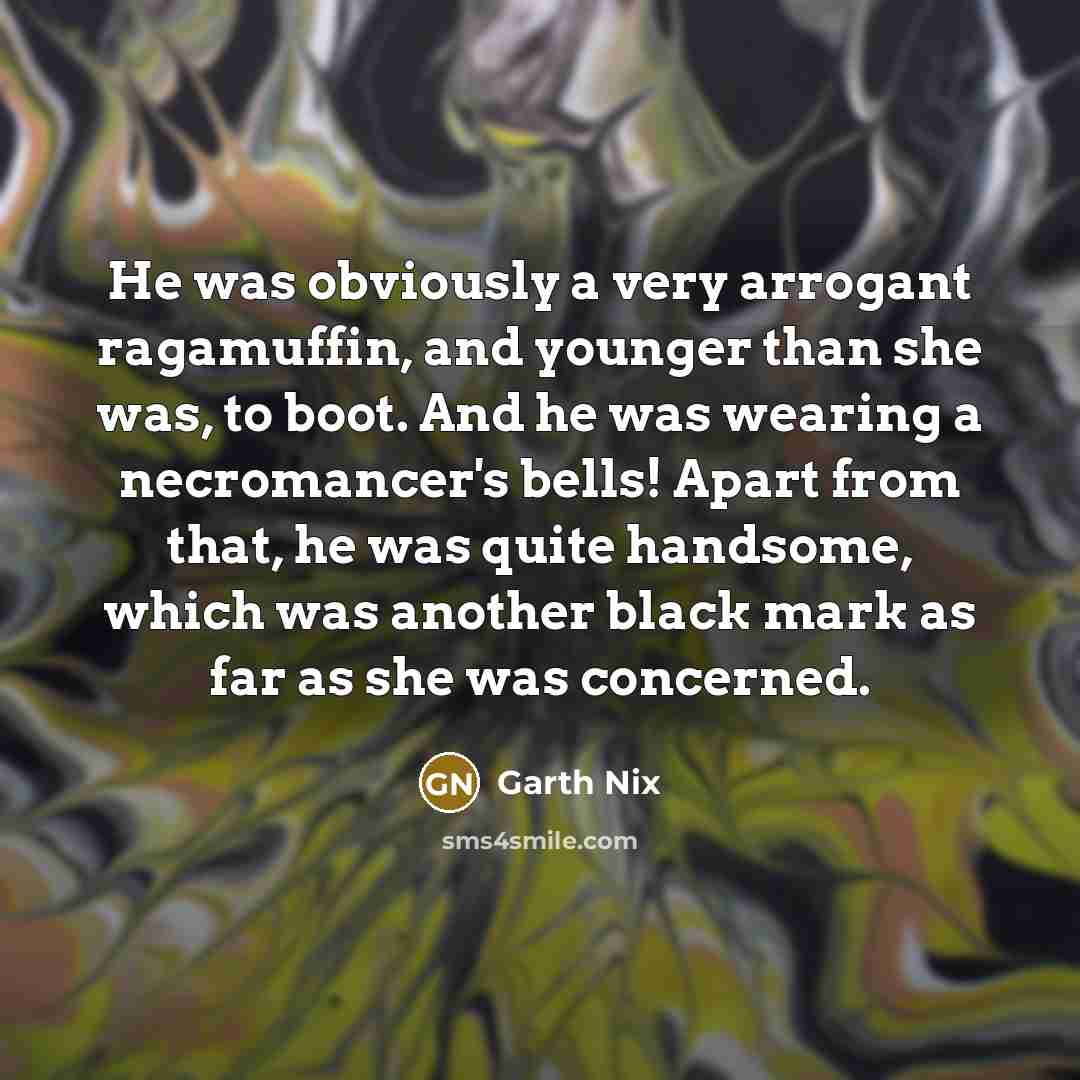 “He was obviously a very arrogant ragamuffin, and younger than…” quote by Garth Nix