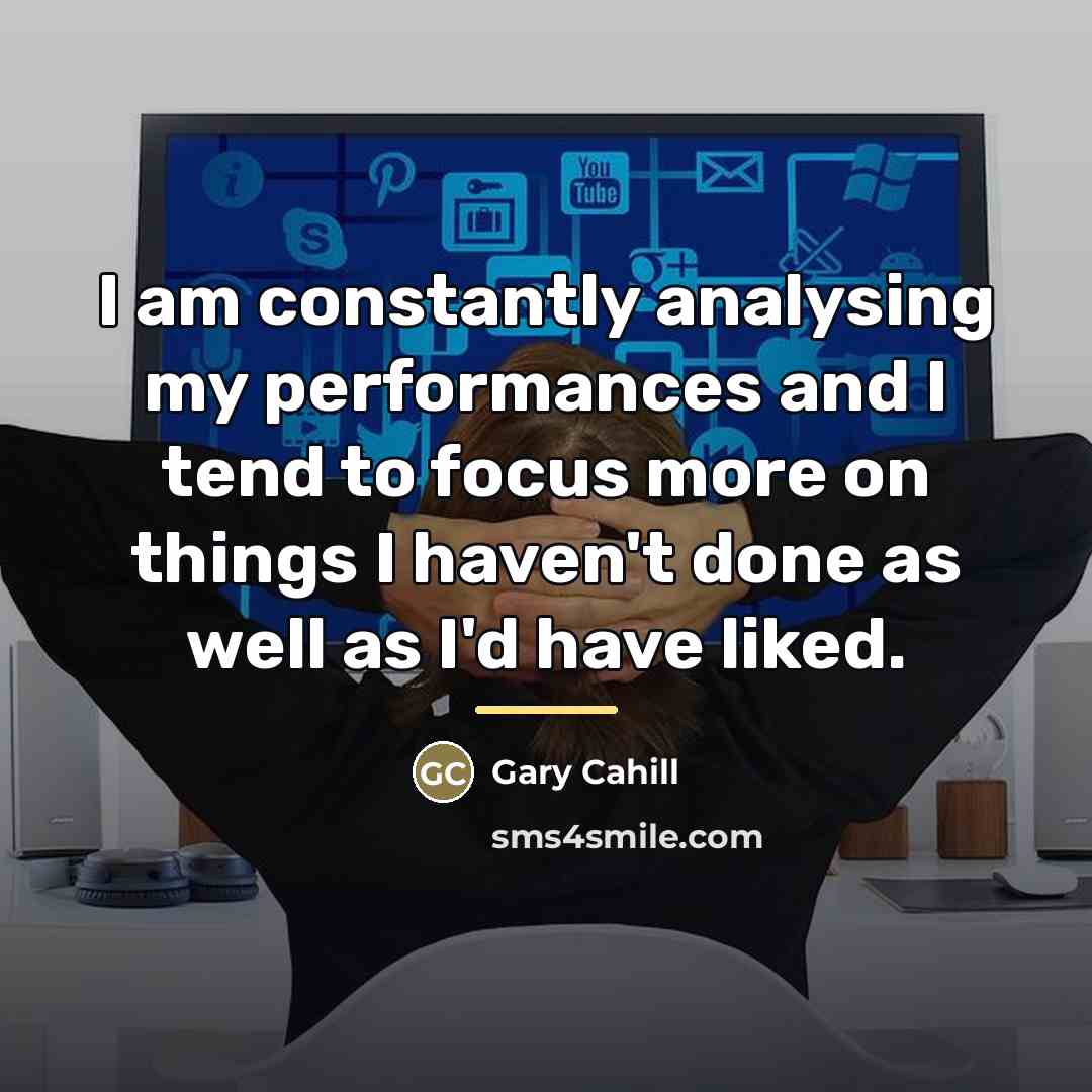 “I am constantly analysing my performances and I tend to…” quote by Gary Cahill