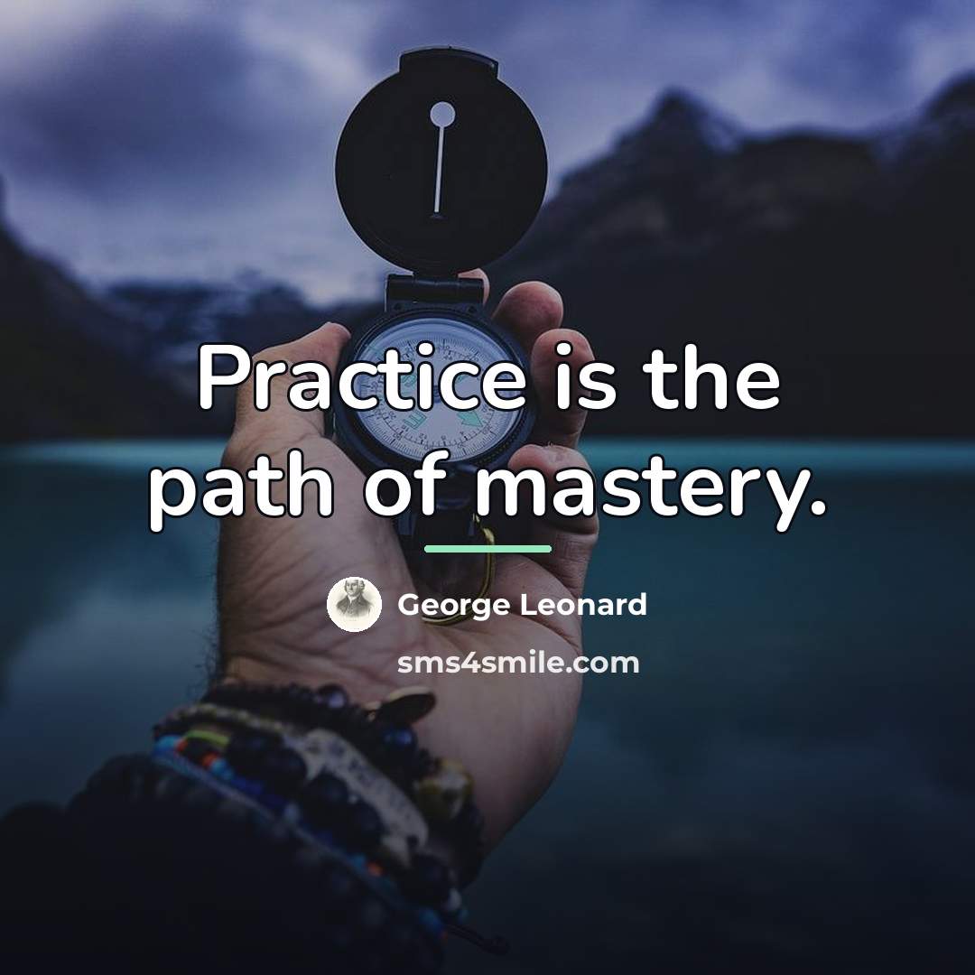 “Practice is the path of mastery.…” quote by George Leonard