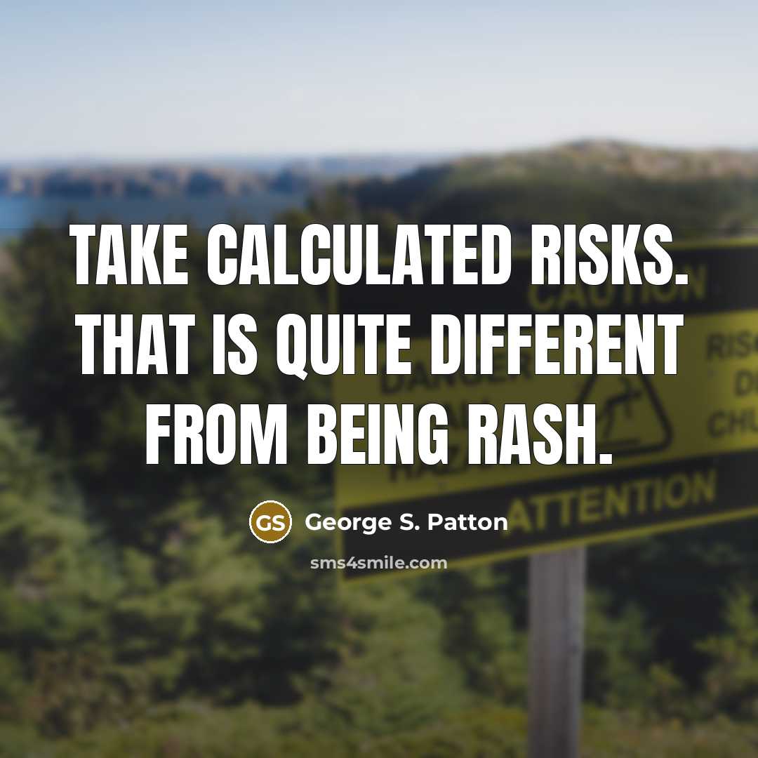 “Take calculated risks. That is quite different from being rash.” quote by George S. Patton