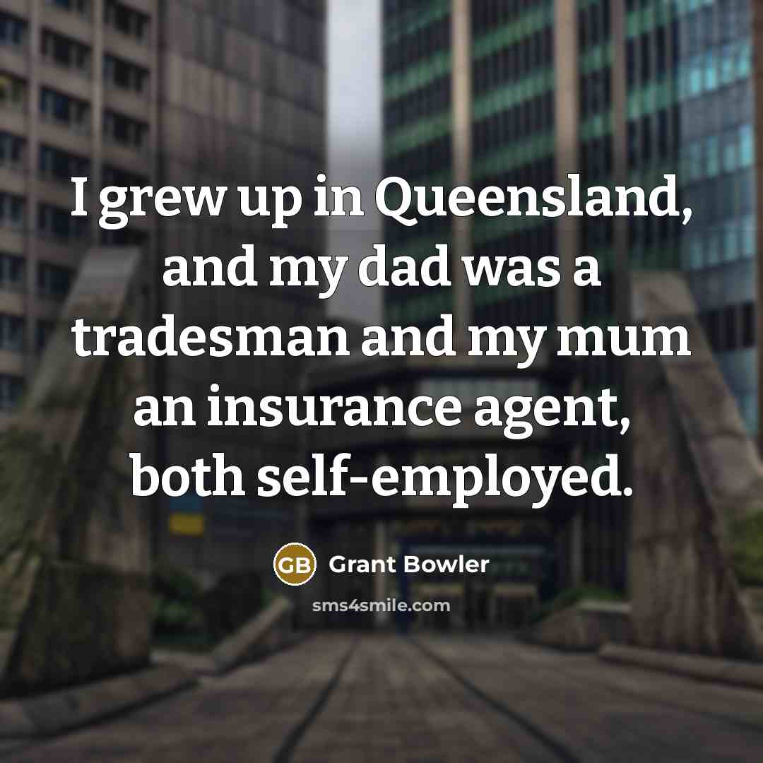 “I grew up in Queensland, and my dad was a…” quote by Grant Bowler
