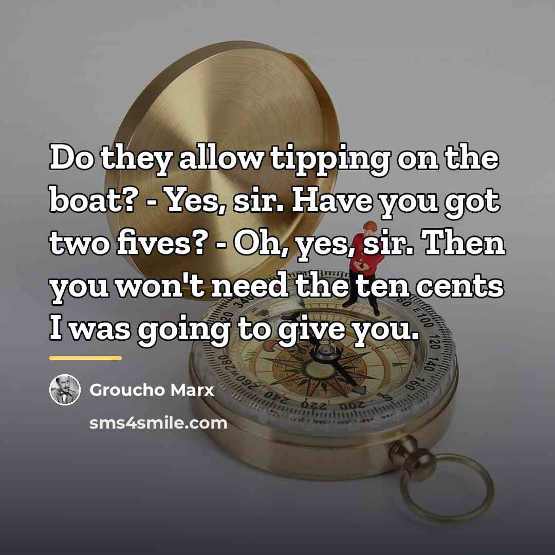 “Do they allow tipping on the boat? - Yes, sir.…” quote by Groucho Marx