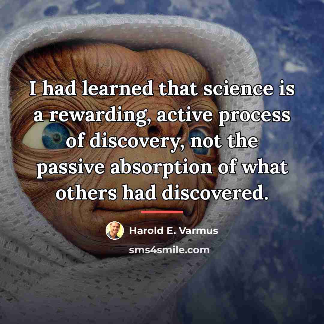 “I had learned that science is a rewarding, active process…” quote by Harold E. Varmus