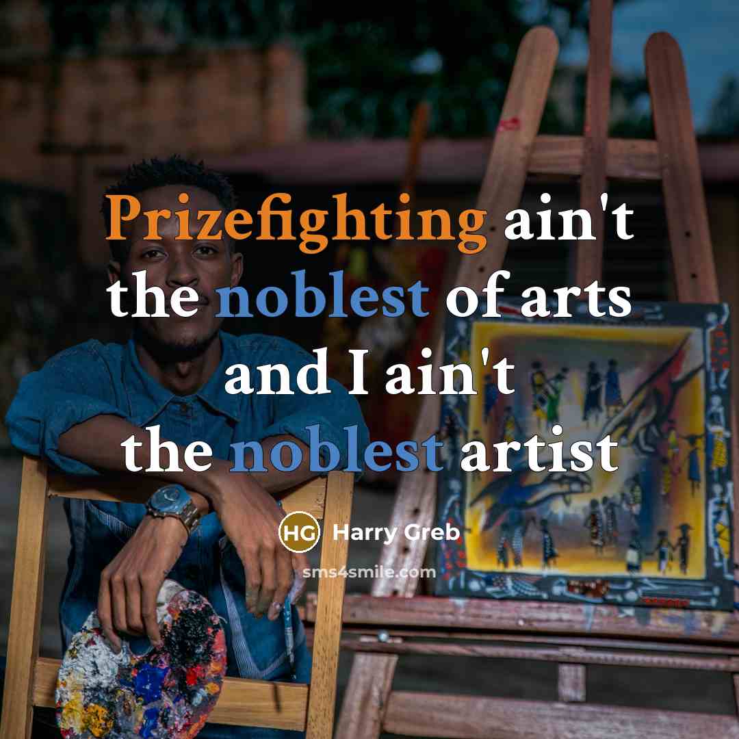 “Prizefighting ain't the noblest of arts and I ain't the…” quote by Harry Greb