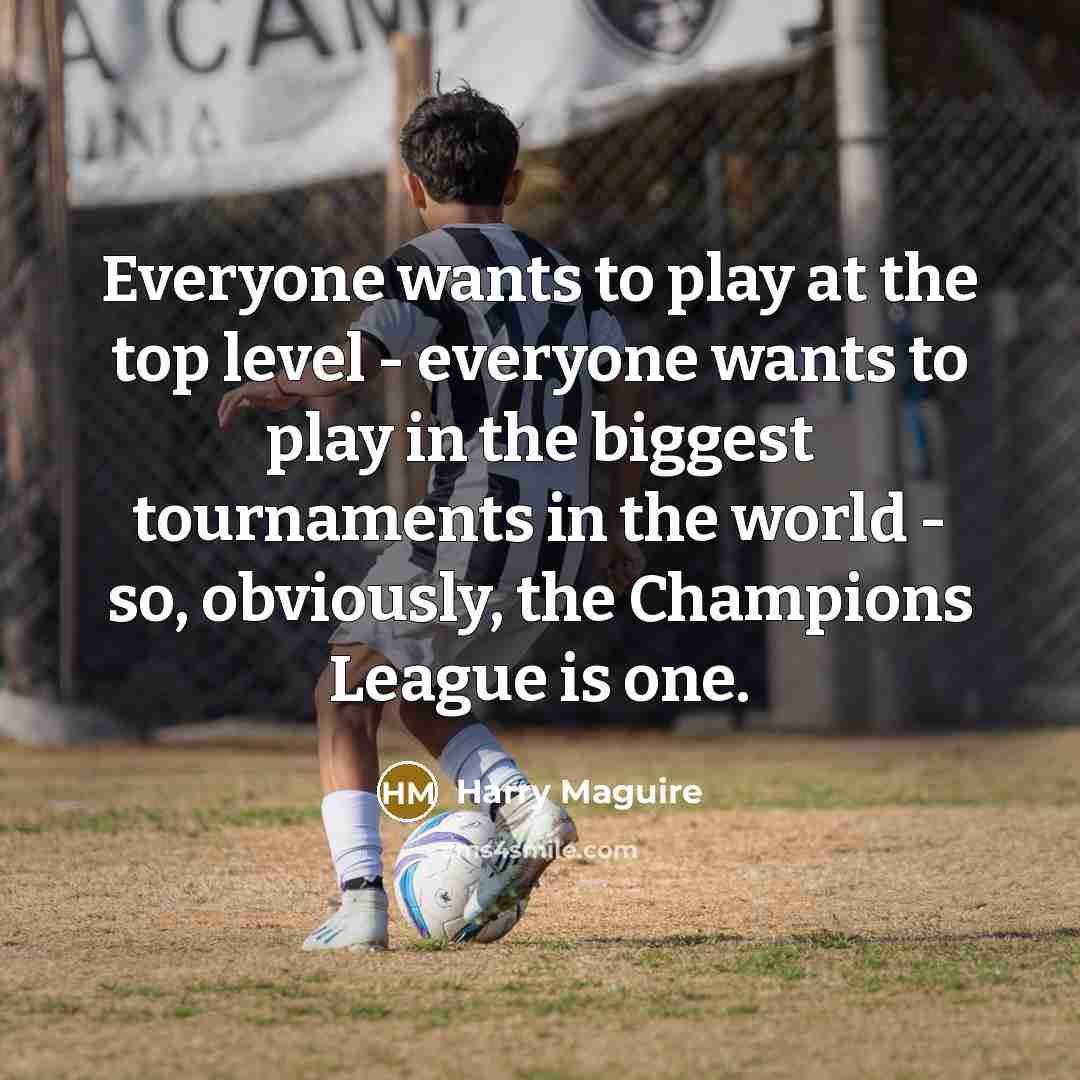 “Everyone wants to play at the top level - everyone…” quote by Harry Maguire