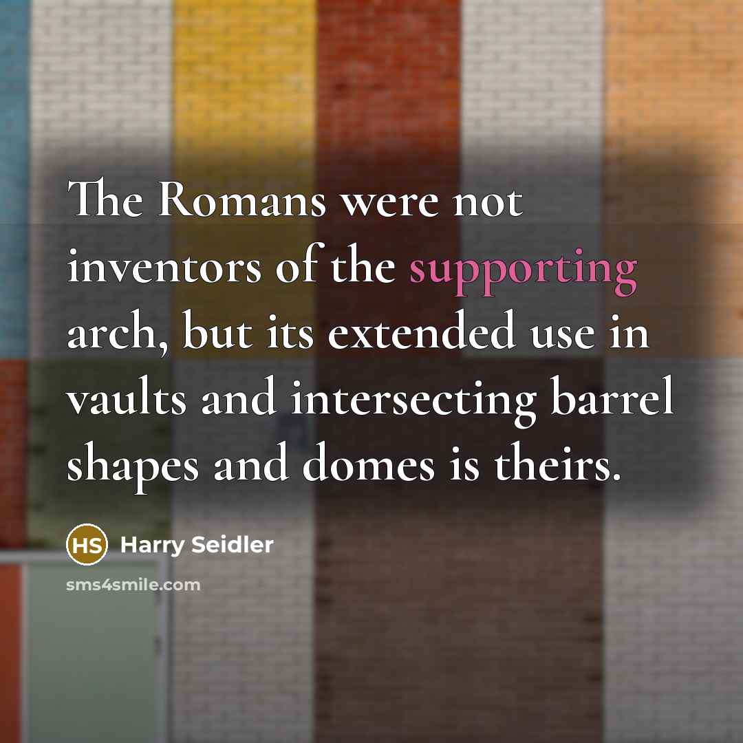 “The Romans were not inventors of the supporting arch, but…” quote by Harry Seidler