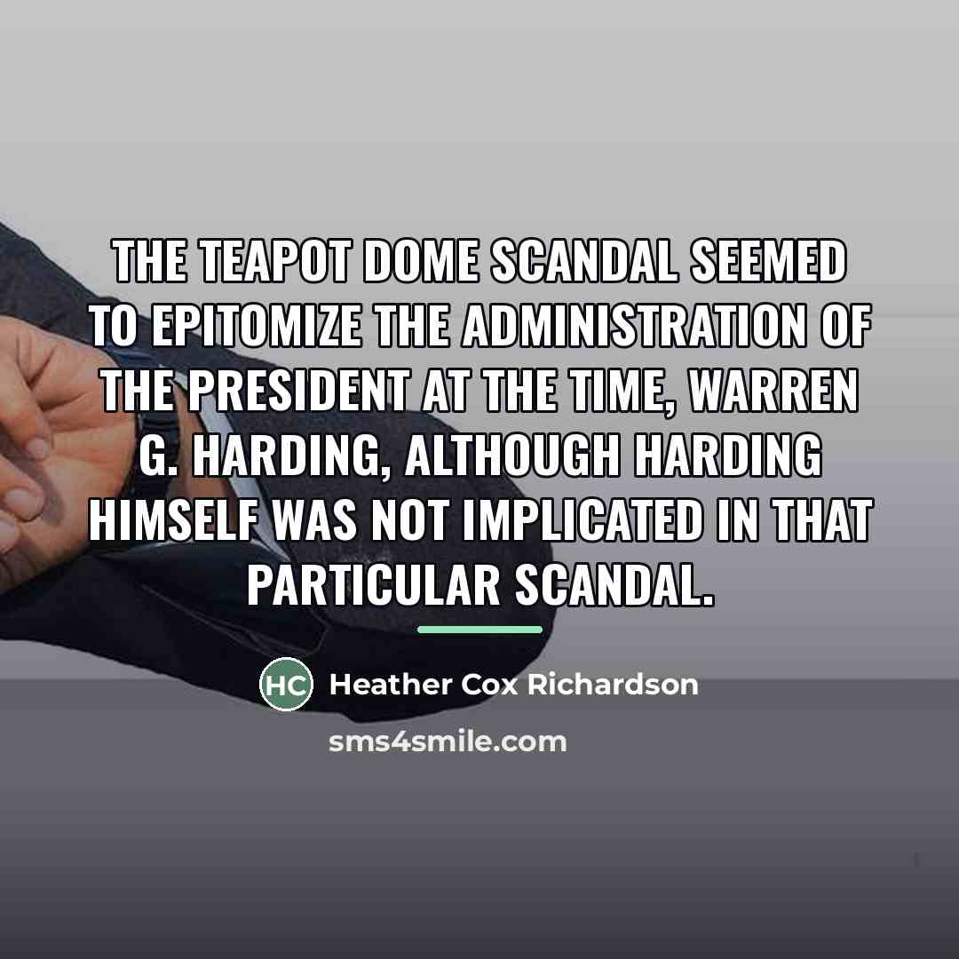 “The Teapot Dome scandal seemed to epitomize the administration of…” quote by Heather Cox Richardson