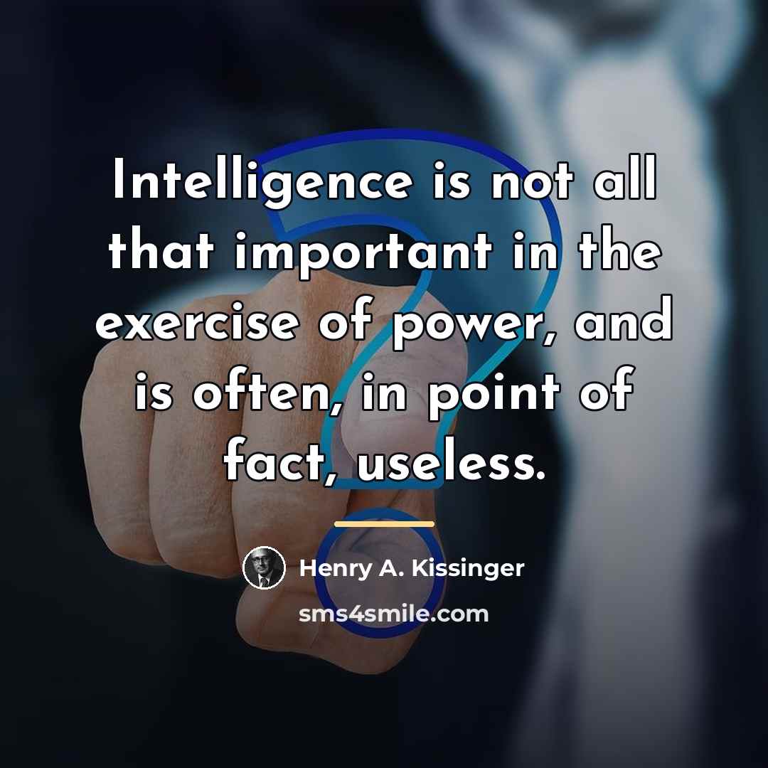 “Intelligence is not all that important in the exercise of…” quote by Henry A. Kissinger
