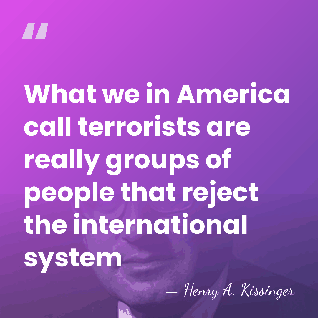 What we in America call terrorists are really groups of people that&hellip; - Henry A. Kissinger