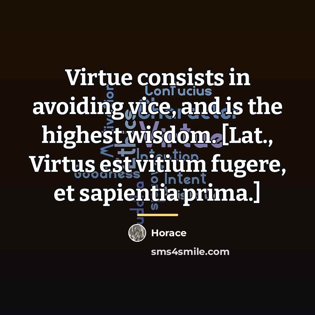 “Virtue consists in avoiding vice, and is the highest wisdom.…” quote by Horace