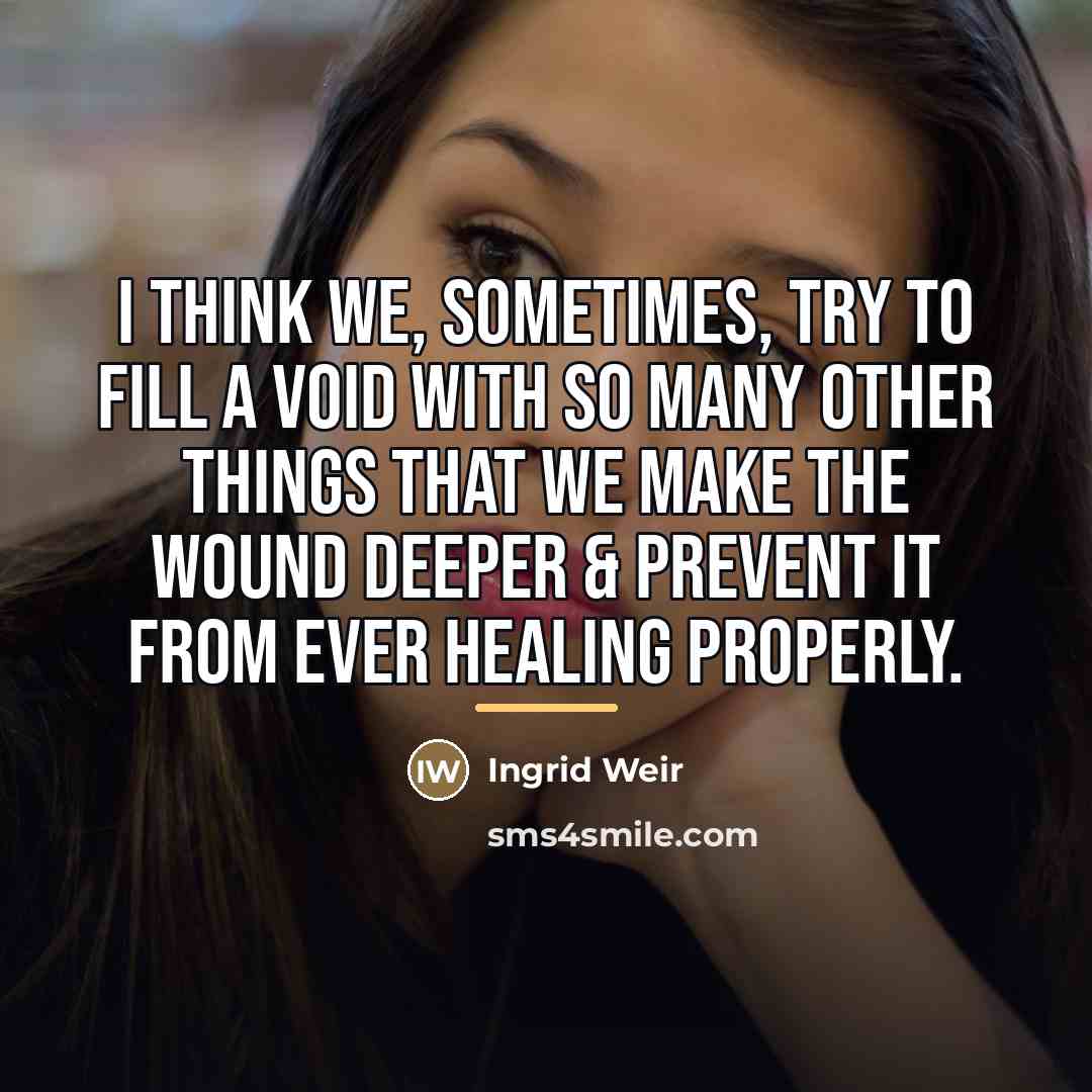 “I think we, sometimes, try to fill a void with…” quote by Ingrid Weir