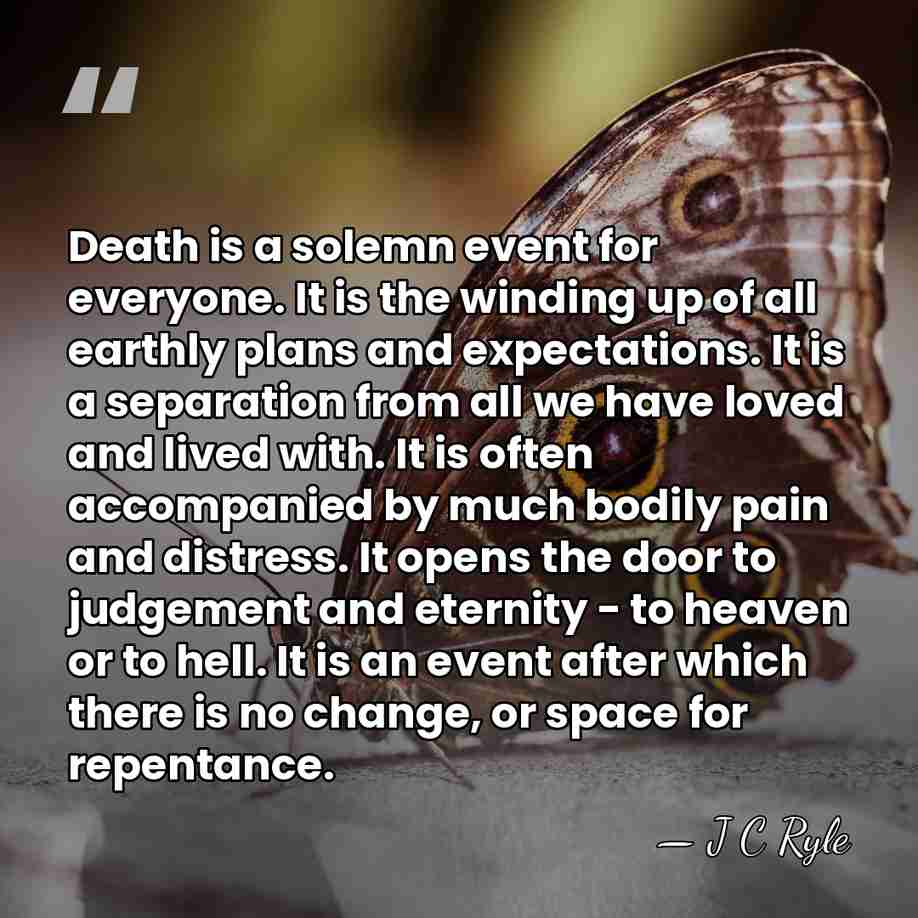 Death is a solemn event for everyone. It is the winding up&hellip; - J C Ryle