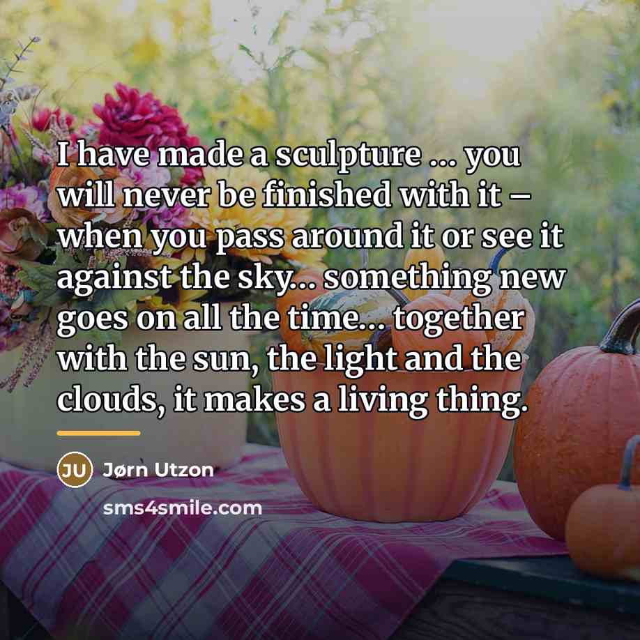 “I have made a sculpture … you will never be…” quote by Jørn Utzon