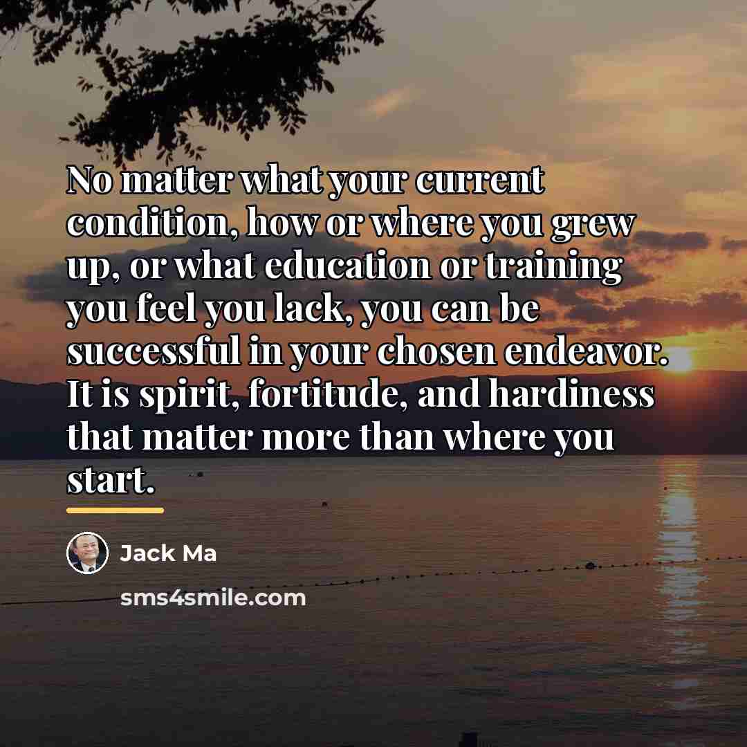 “No matter what your current condition, how or where you…” quote by Jack Ma