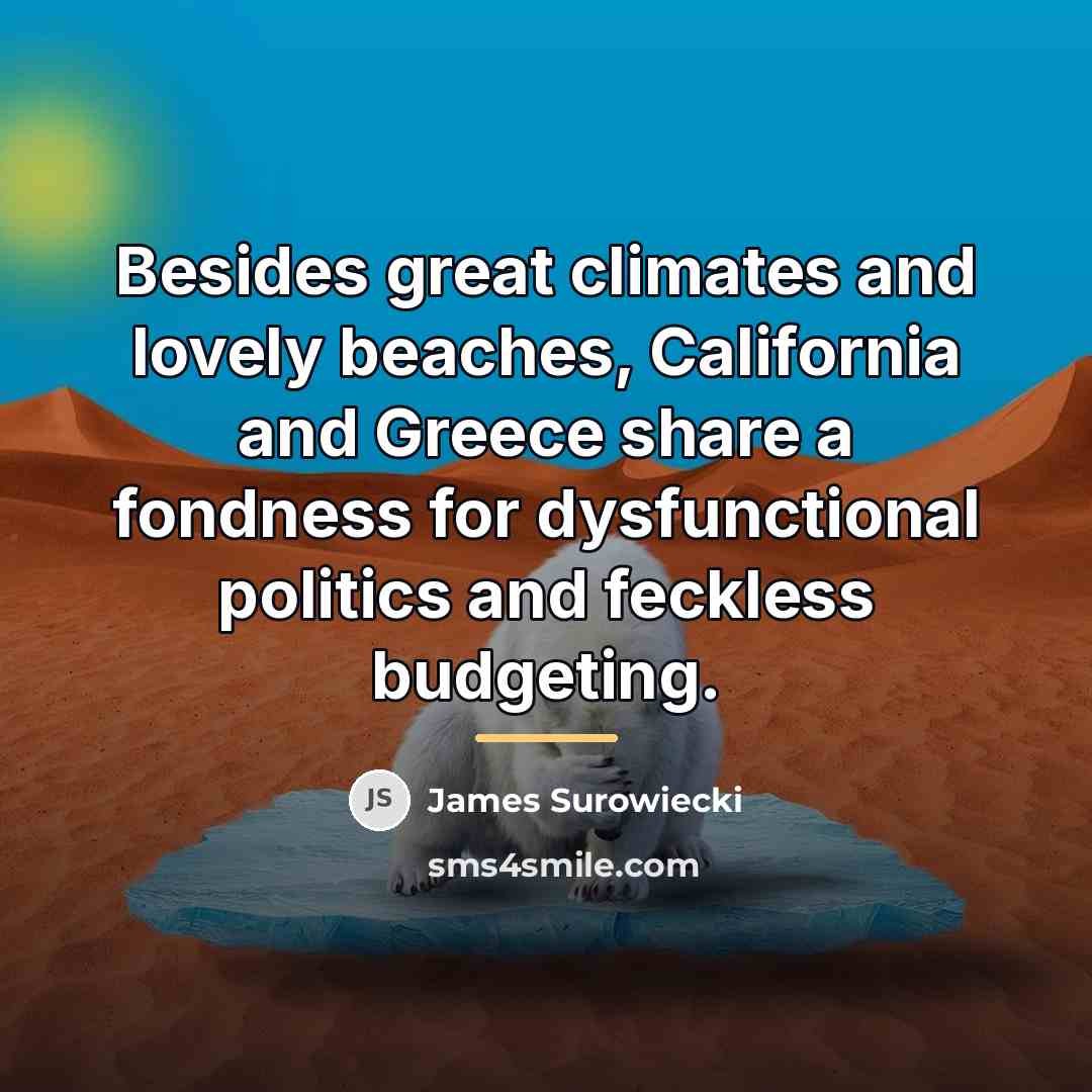 “Besides great climates and lovely beaches, California and Greece share…” quote by James Surowiecki