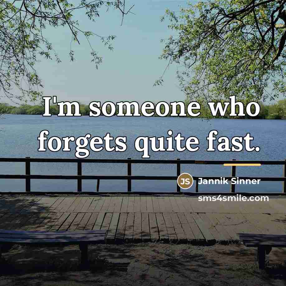 “I'm someone who forgets quite fast.…” quote by Jannik Sinner