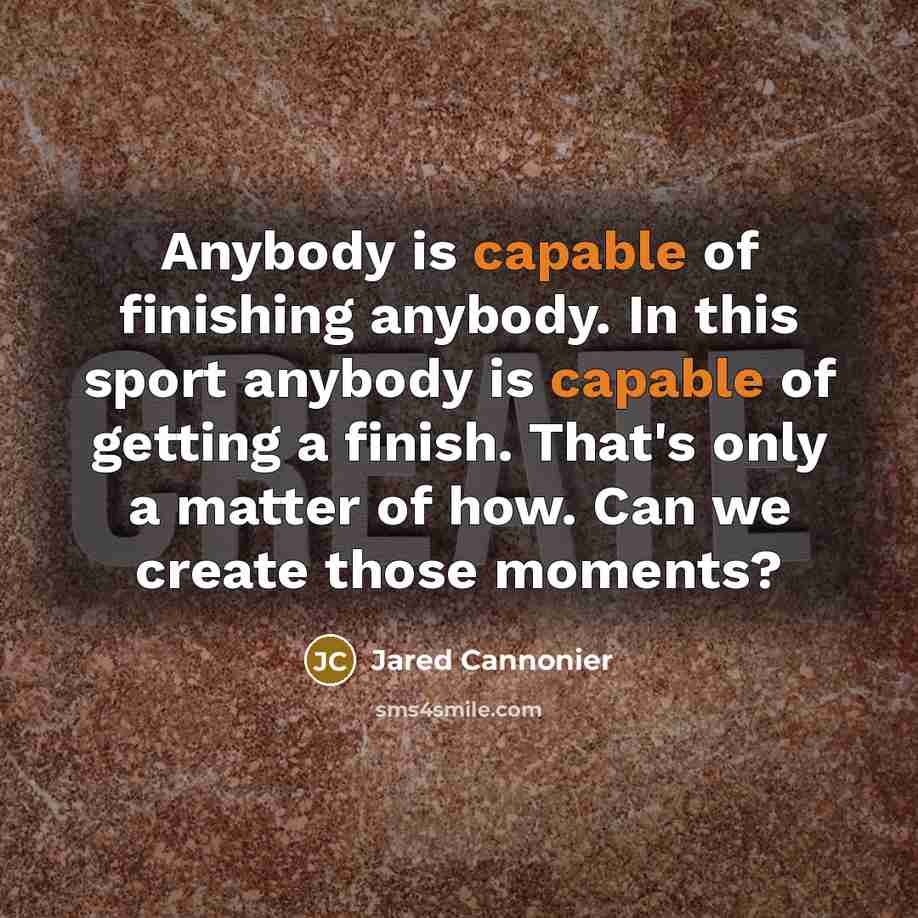 “Anybody is capable of finishing anybody. In this sport anybody…” quote by Jared Cannonier