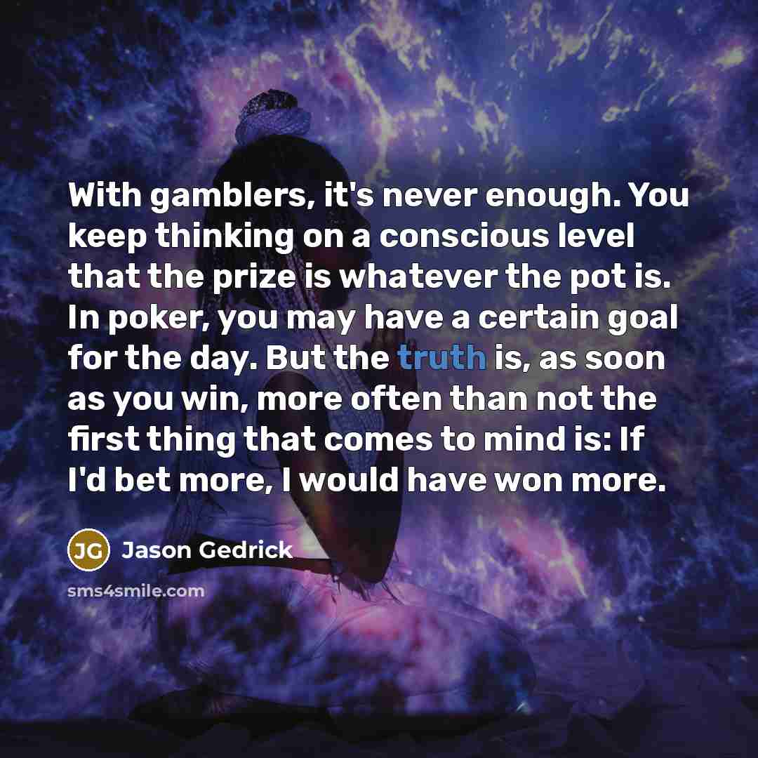 “With gamblers, it's never enough. You keep thinking on a…” quote by Jason Gedrick