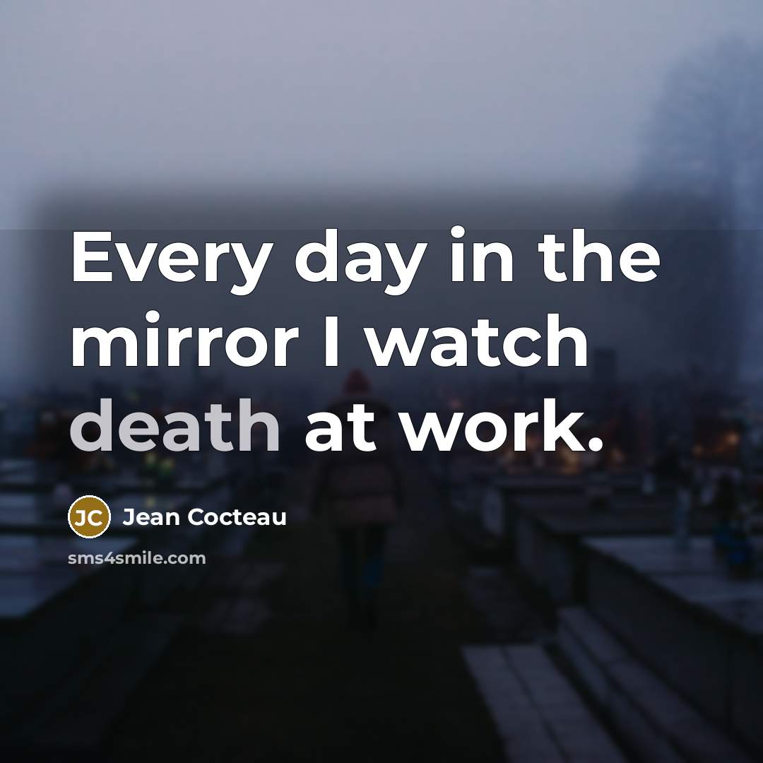 “Every day in the mirror I watch death at work.…” quote by Jean Cocteau