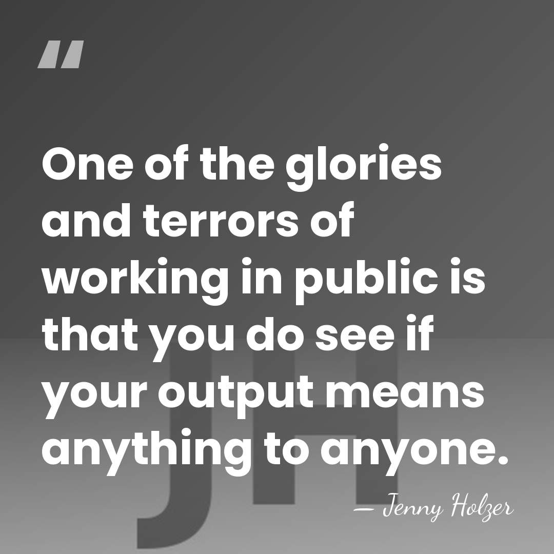 One of the glories and terrors of working in public is that&hellip; - Jenny Holzer