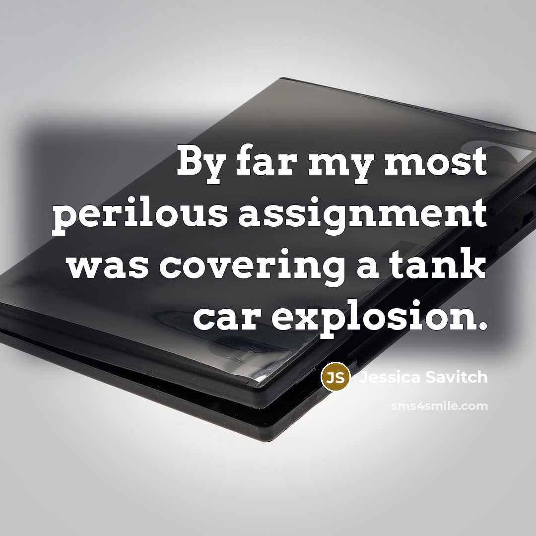 “By far my most perilous assignment was covering a tank…” quote by Jessica Savitch
