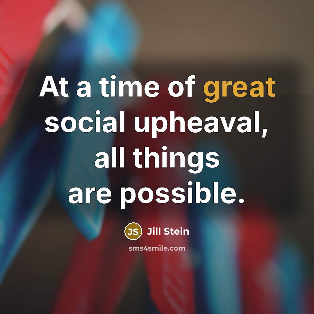 “At a time of great social upheaval, all things are…” quote by Jill Stein