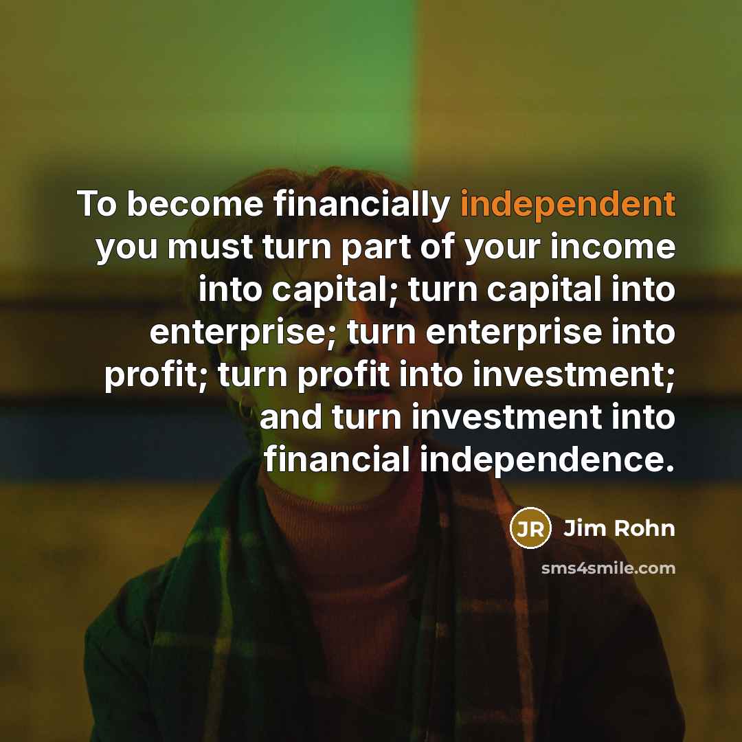 “To become financially independent you must turn part of your…” quote by Jim Rohn