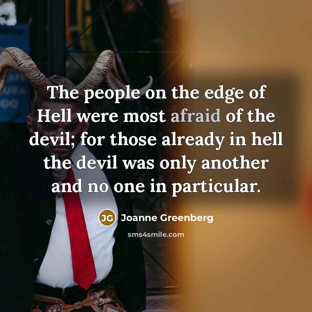 “The people on the edge of Hell were most afraid…” quote by Joanne Greenberg