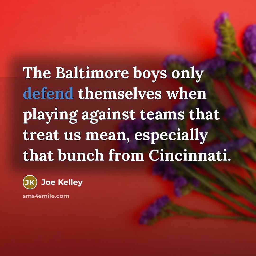 “The Baltimore boys only defend themselves when playing against teams…” quote by Joe Kelley