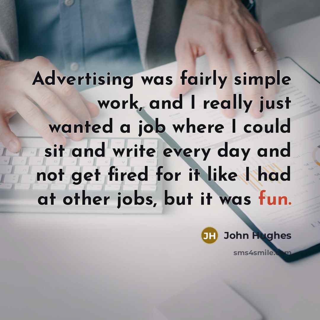 “Advertising was fairly simple work, and I really just wanted…” quote by John Hughes