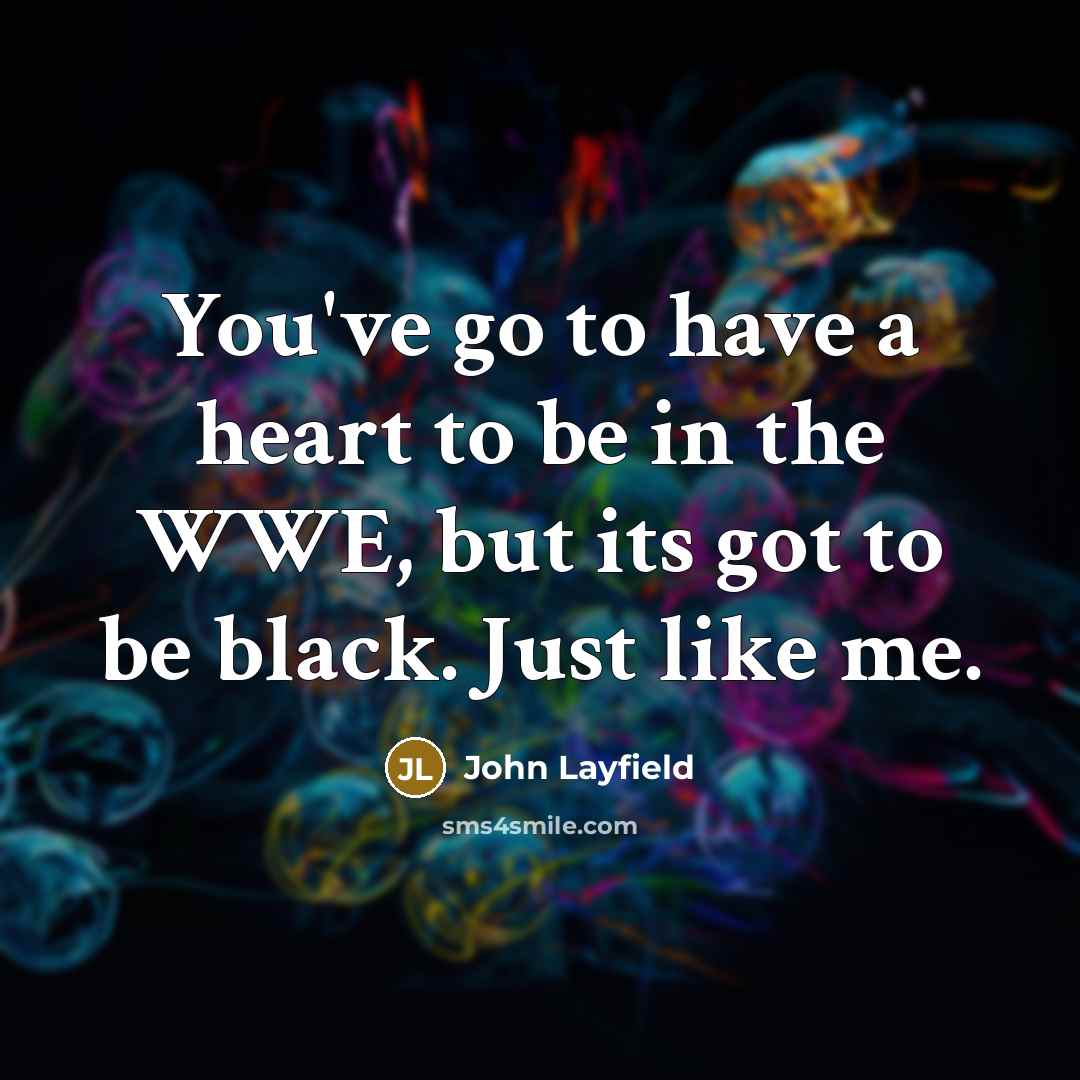 “You've go to have a heart to be in the…” quote by John Layfield