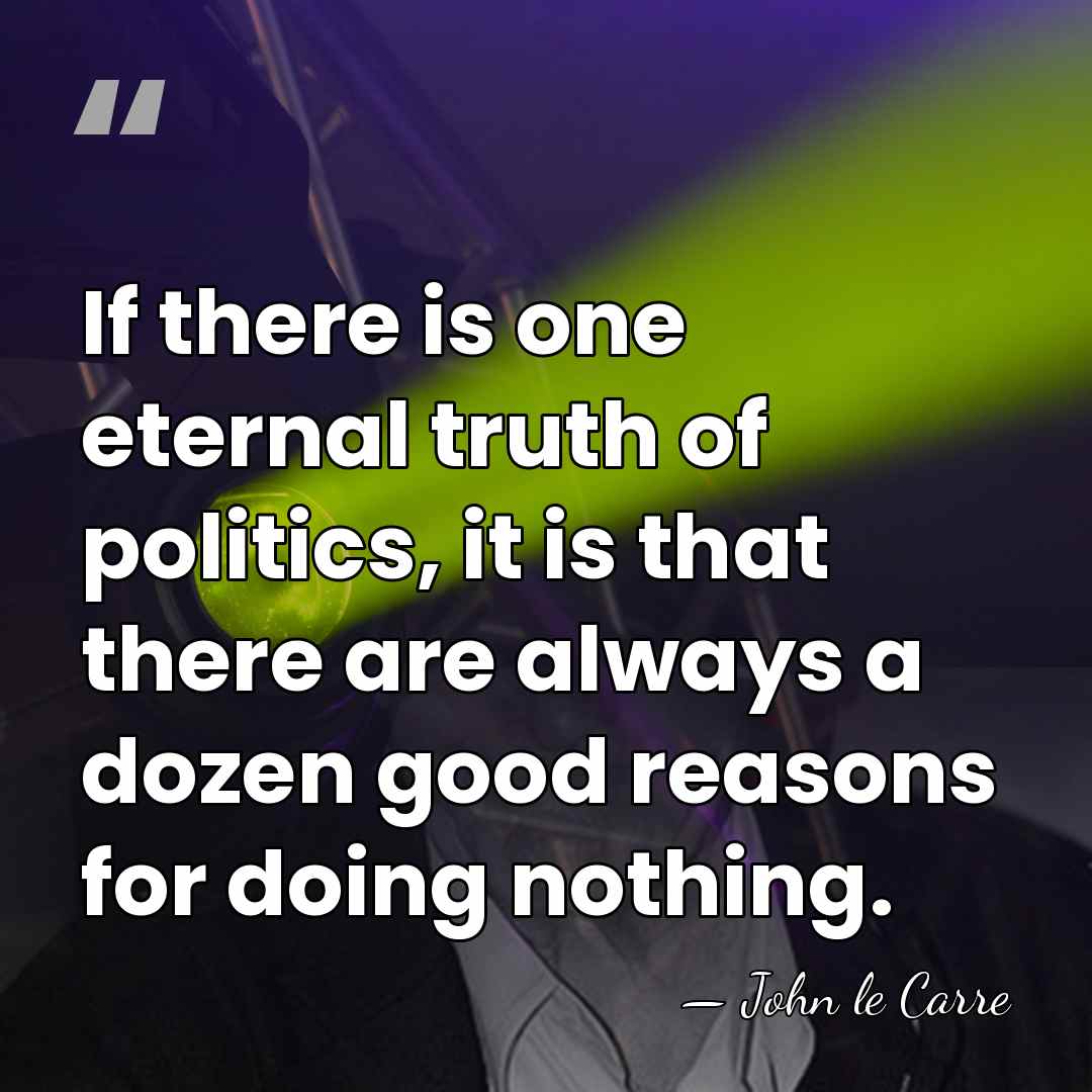 If there is one eternal truth of politics, it is that there&hellip; - John le Carre