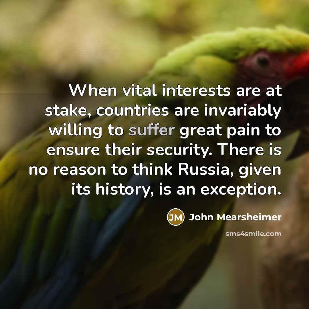 “When vital interests are at stake, countries are invariably willing…” quote by John Mearsheimer