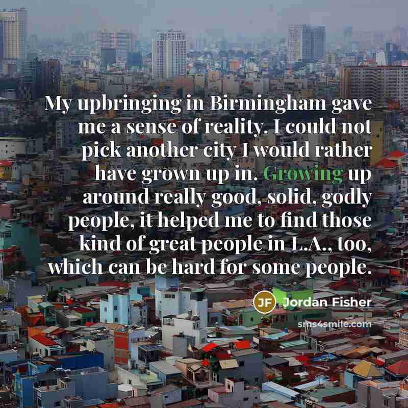 “My upbringing in Birmingham gave me a sense of reality.…” quote by Jordan Fisher