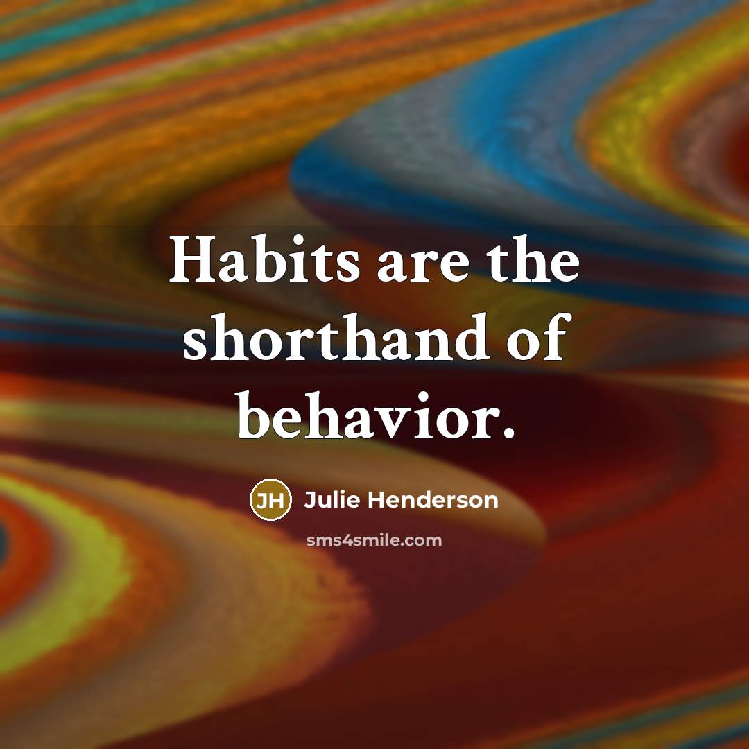 “Habits are the shorthand of behavior.…” quote by Julie Henderson