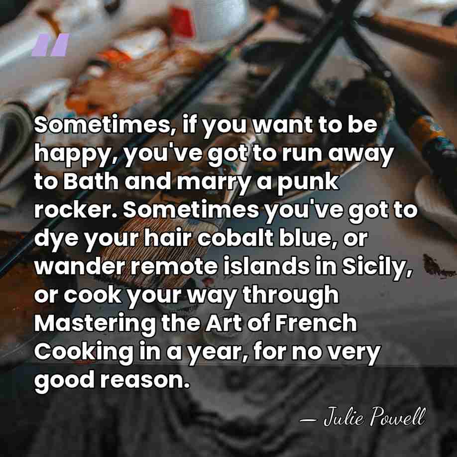 Sometimes, if you want to be happy, you've got to run away&hellip; - Julie Powell