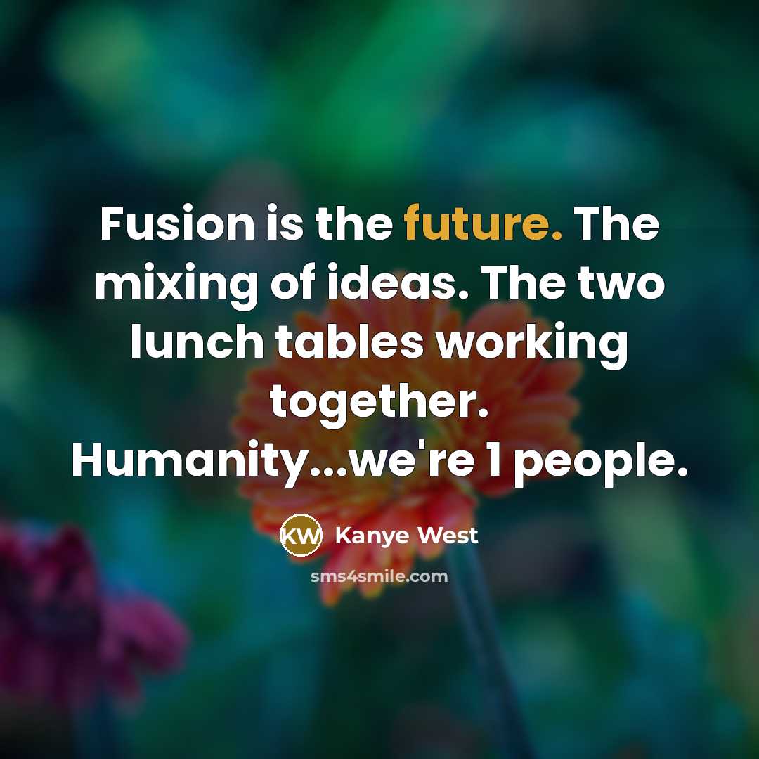 “Fusion is the future. The mixing of ideas. The two…” quote by Kanye West