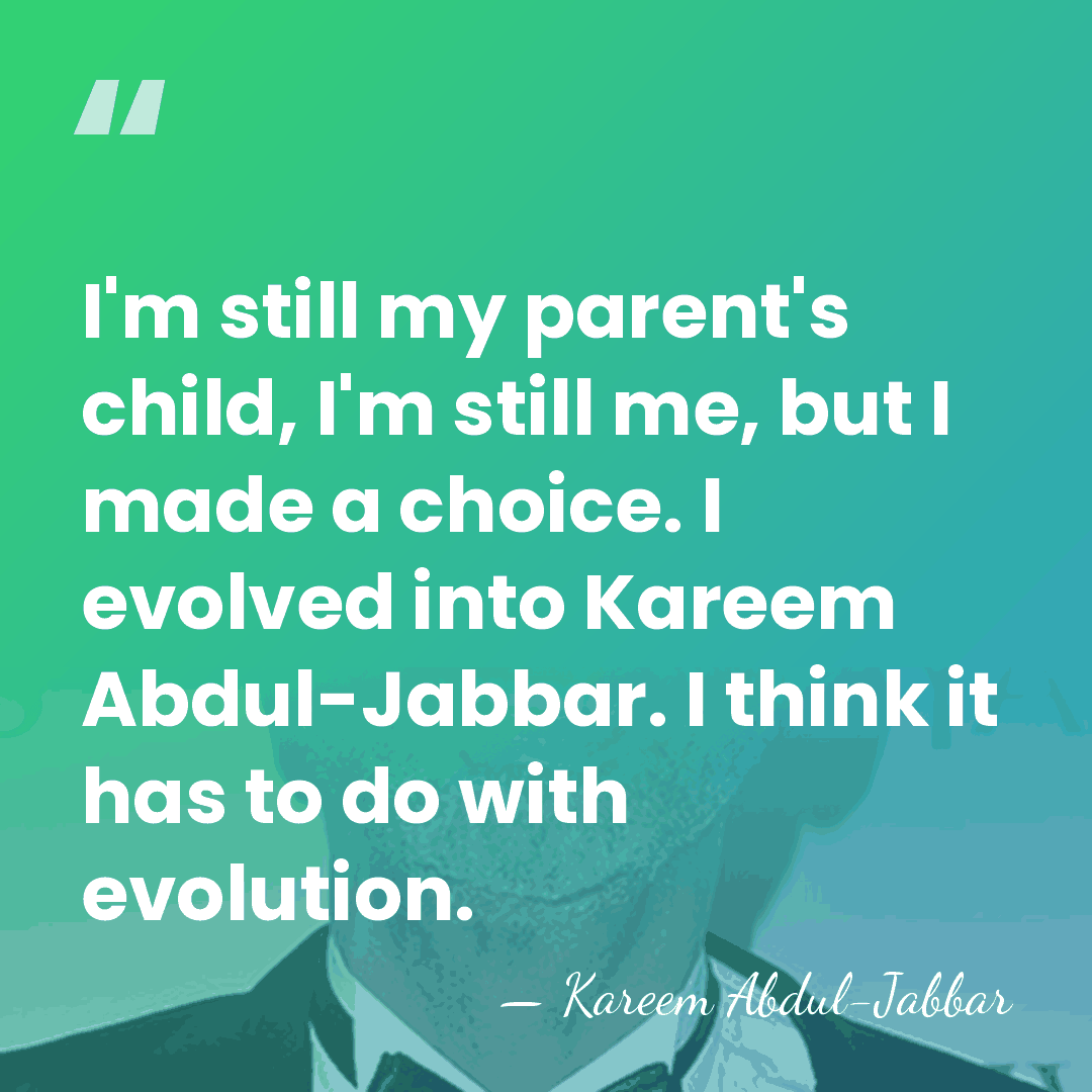 I'm still my parent's child, I'm still me, but I made a&hellip; - Kareem Abdul-Jabbar