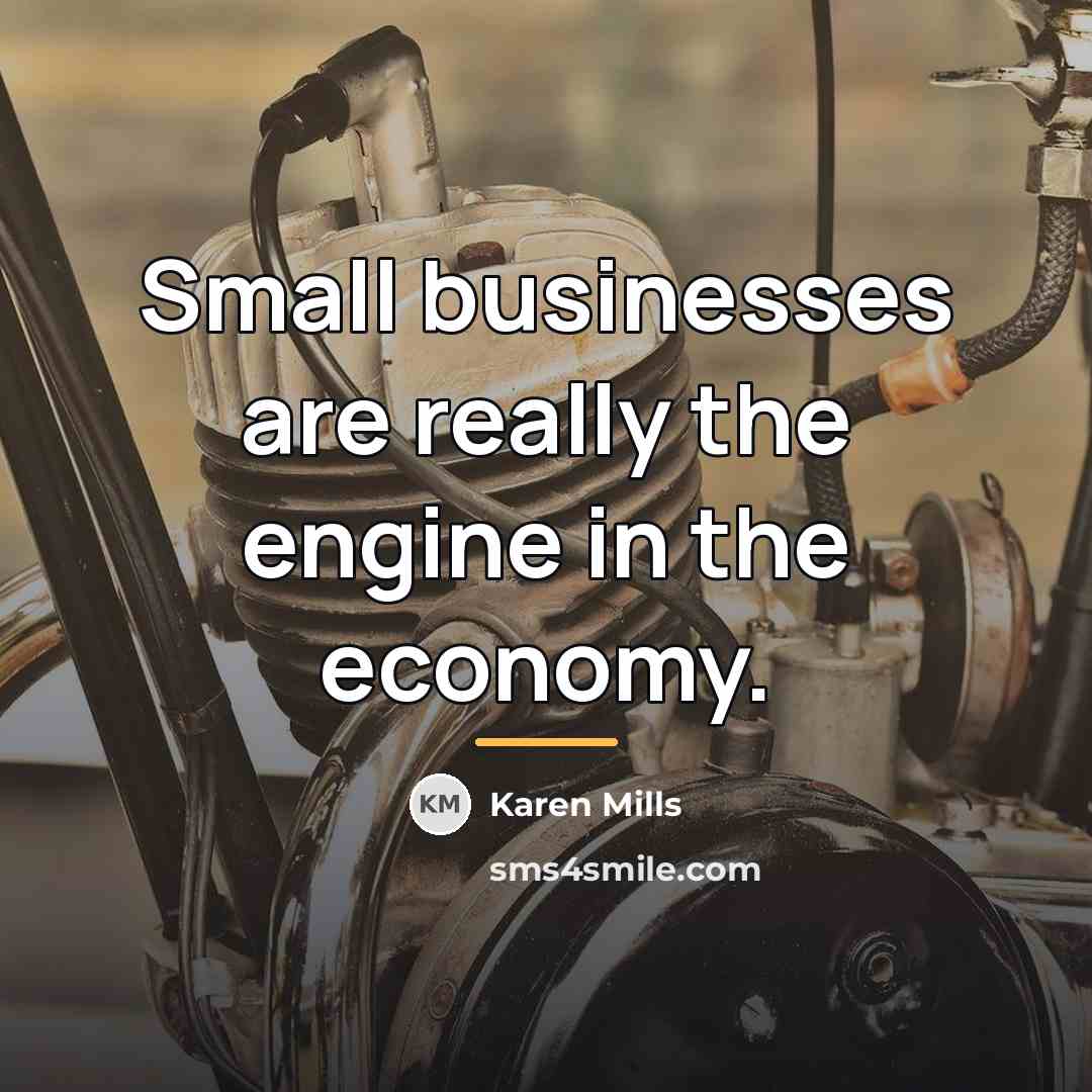 “Small businesses are really the engine in the economy.…” quote by Karen Mills