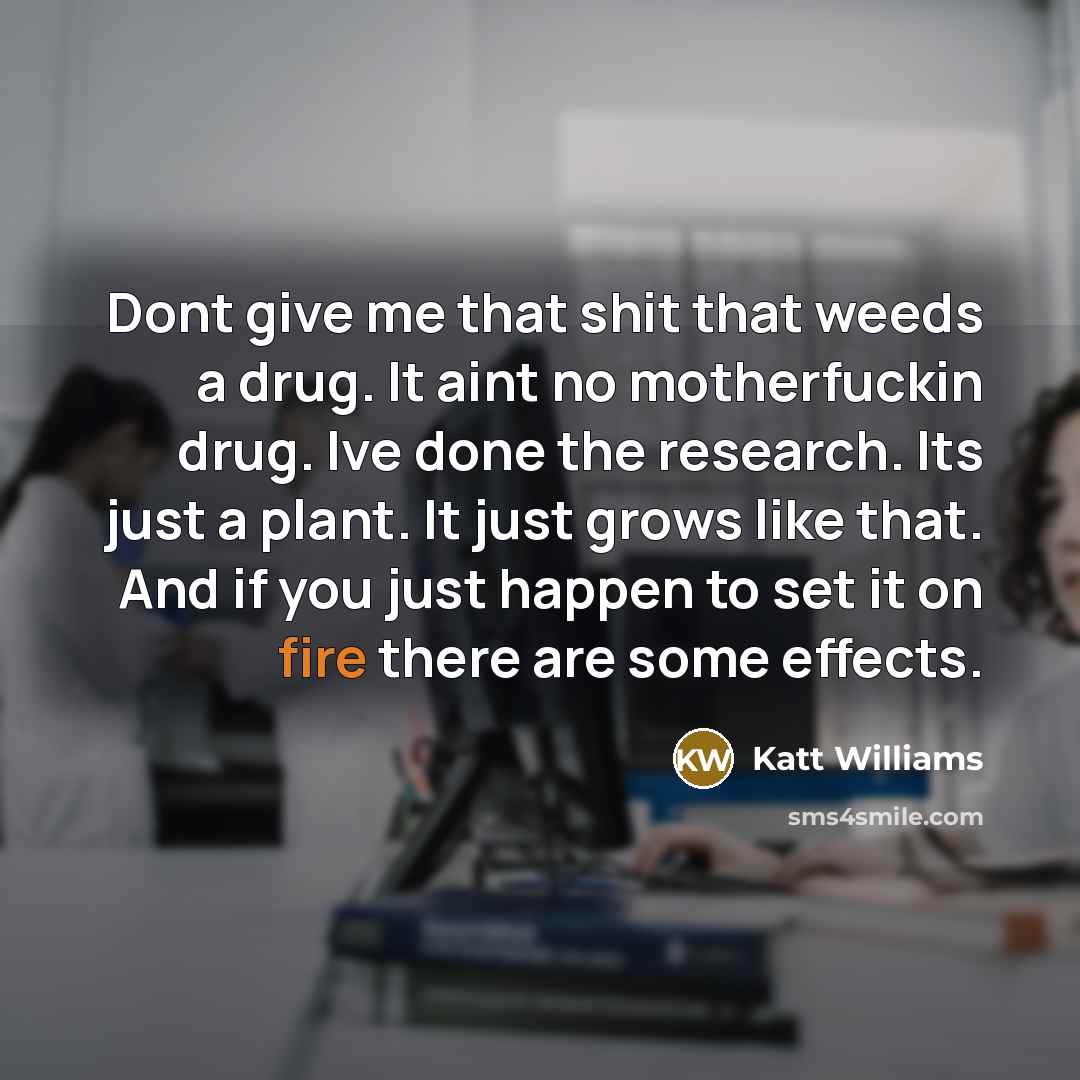 “Dont give me that shit that weeds a drug. It…” quote by Katt Williams