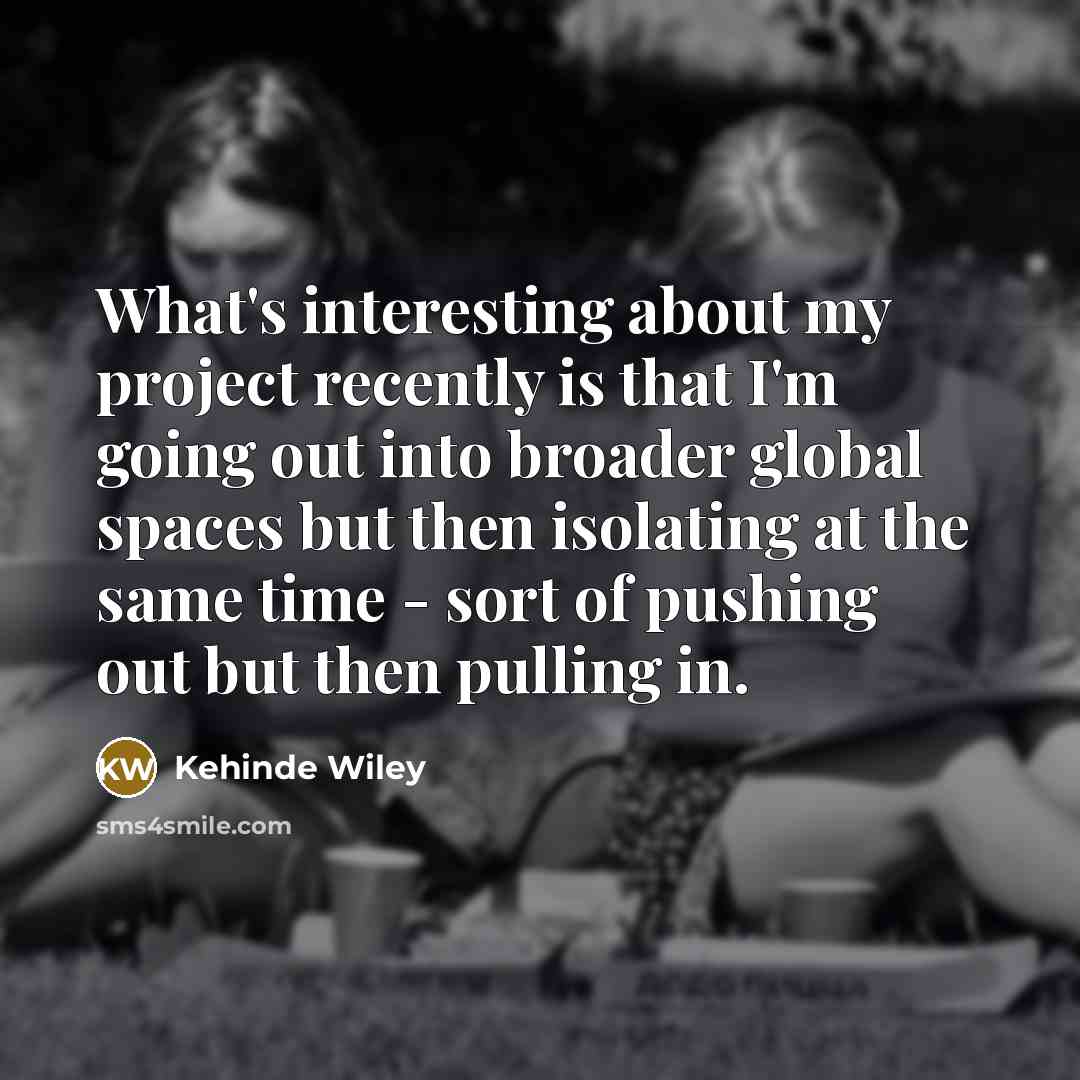 “What's interesting about my project recently is that I'm going…” quote by Kehinde Wiley