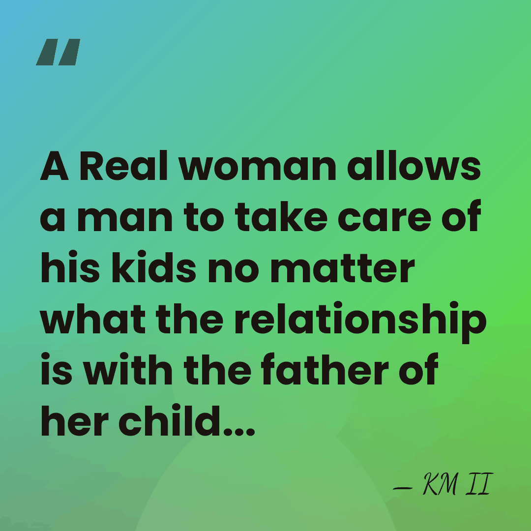 A Real woman allows a man to take care of his kids&hellip; - KM II