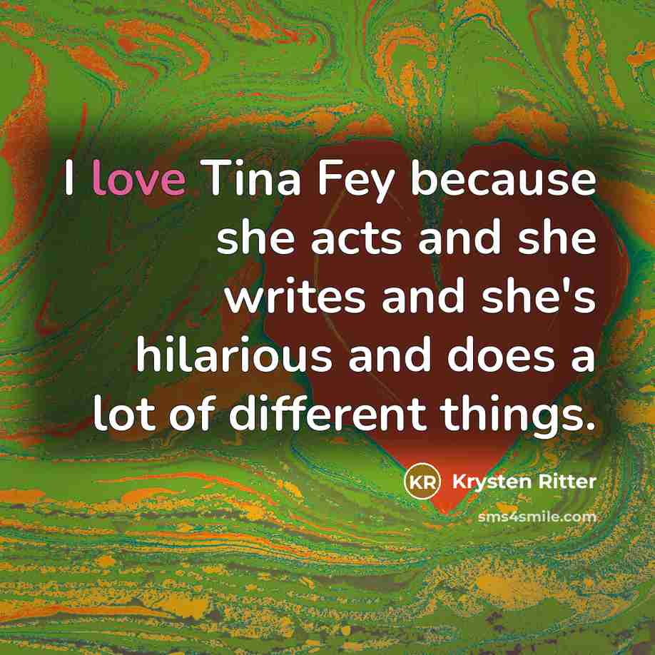 “I love Tina Fey because she acts and she writes…” quote by Krysten Ritter