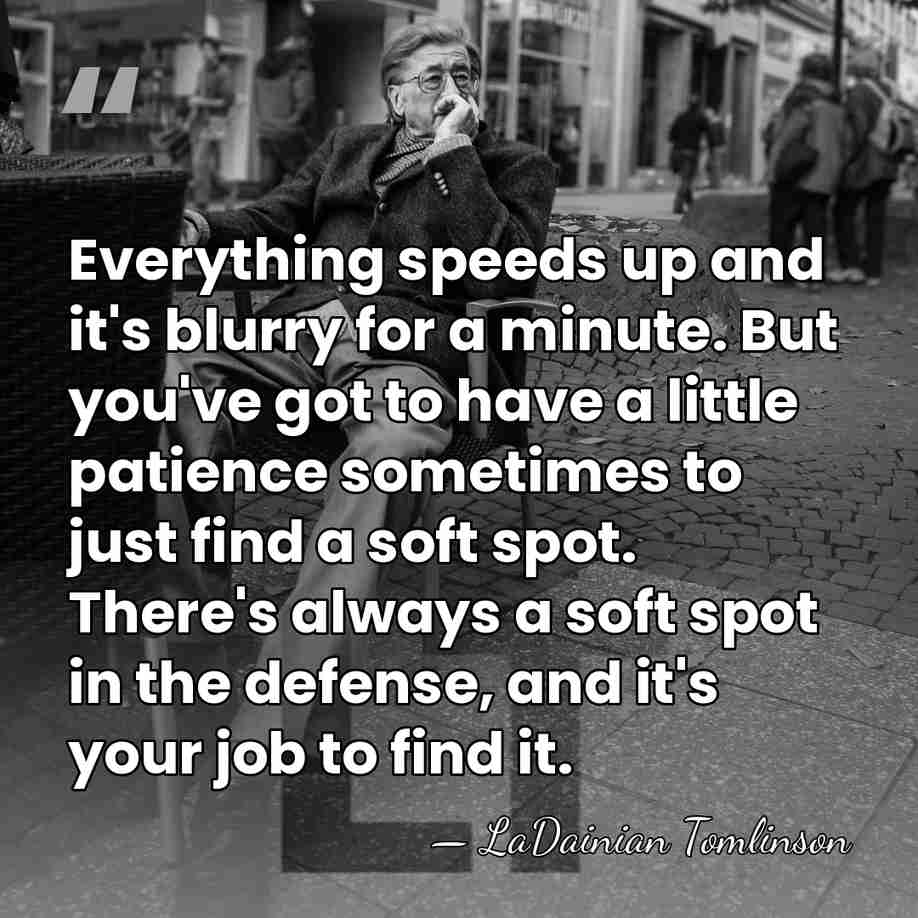 Everything speeds up and it's blurry for a minute. But you've got&hellip; - LaDainian Tomlinson