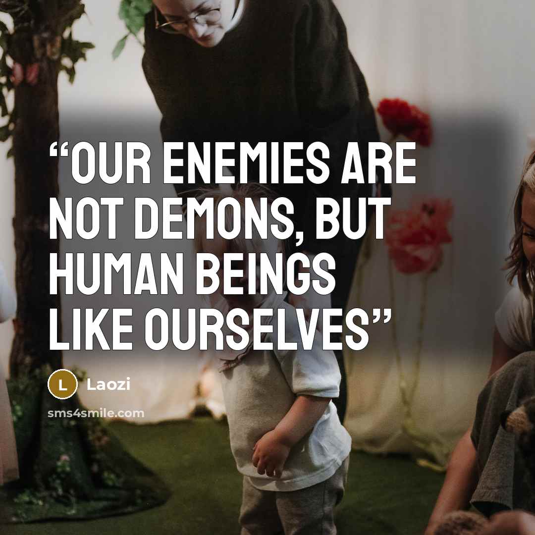 “Our enemies are not demons, but human beings like ourselves” quote by Laozi