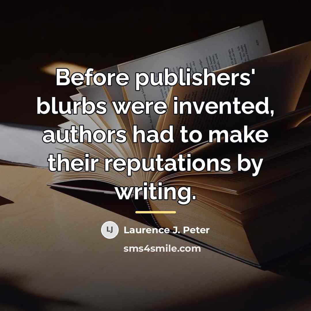 “Before publishers' blurbs were invented, authors had to make their…” quote by Laurence J. Peter