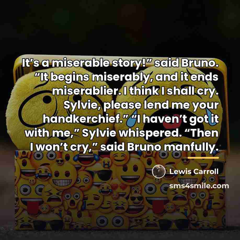 “It’s a miserable story!” said Bruno. “It begins miserably, and…” quote by Lewis Carroll