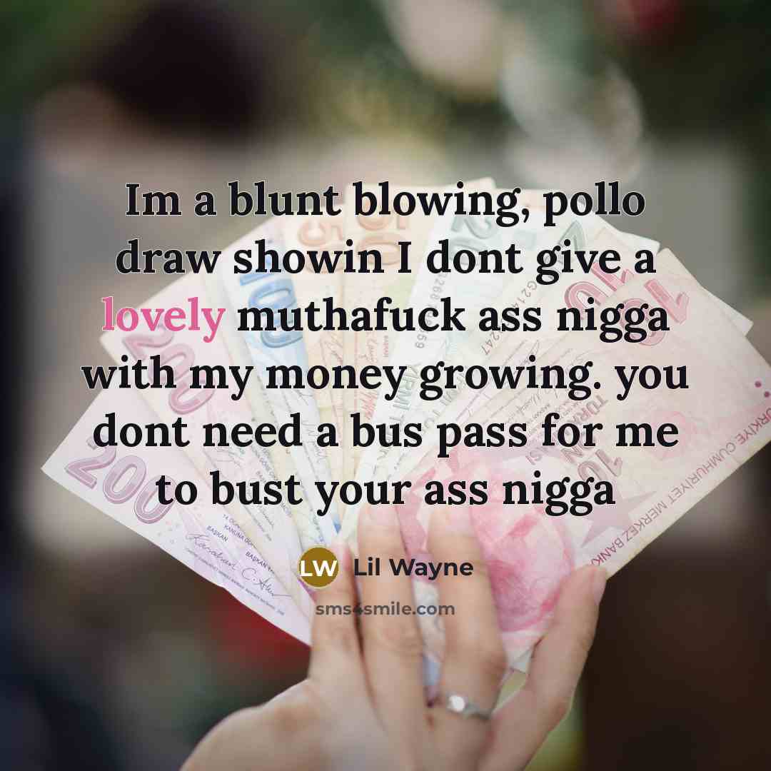 “Im a blunt blowing, pollo draw showin I dont give…” quote by Lil Wayne